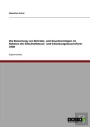 Die Bewertung Von Betriebs- Und Grundvermogen Im Rahmen Der Erbschaftsteuer- Und Schenkungsteuerreform 2008