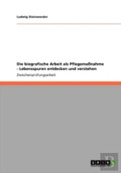 Die Biografische Arbeit Als Pflegemanahme - Lebensspuren Entdecken Und Verstehen