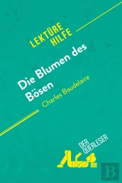 Die Blumen Des Bosen Von Charles Baudelaire (Lektürehilfe) : Detaillierte Zusammenfassung, Personenanalyse Und Interpretation