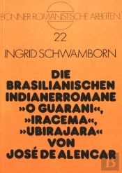 Die Brasilianischen Indianerromane O Guarani, Iracema, Ubirajara Von Jose De Alencar