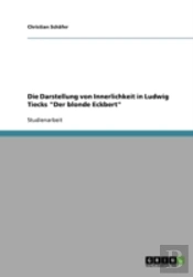 Die Darstellung Von Innerlichkeit In Ludwig Tiecks 'Der Blonde Eckbert'