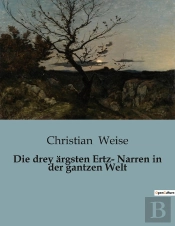Die Drey Rgsten Ertz Narren In Der Gantzen Welt