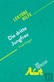 Die Dritte Jungfrau Von Fred Vargas (Lektürehilfe) : Detaillierte Zusammenfassung, Personenanalyse Und Interpretation