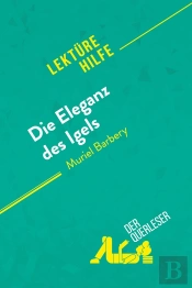 Die Eleganz Des Igels Von Muriel Barbery (Lektürehilfe) : Detaillierte Zusammenfassung, Personenanalyse Und Interpretation