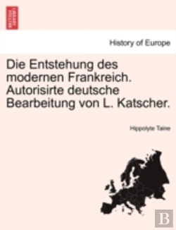 Bertrand.pt - Die Entstehung Des Modernen Frankreich. Autorisirte Deutsche Bearbeitung Von L. Katscher.