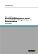 Die Entstehung Von Rundfunkubertragungsrechten Und Ihre Geschichtliche Entwicklung Am Beispiel Der Fuball-Bundesliga