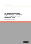 Die Europaische Union In Der Legitimationskrise - Ansatze Zur Verbesserung Der Legitimation Europaischer Politik