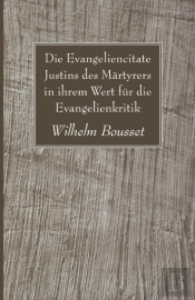 Die Evangeliencitate Justins Des Martyrers In Ihrem Wert Fur Die Evangelienkritik
