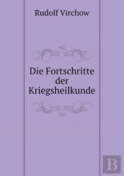 Die Fortschritte Der Kriegsheilkunde