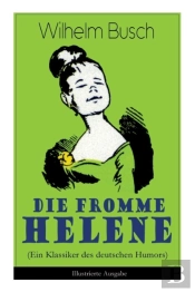Die Fromme Helene (Ein Klassiker Des Deutschen Humors) - Illustrierte Ausgabe