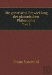 Die Genetische Entwicklung Der Platonischen Philosophie Theil 1