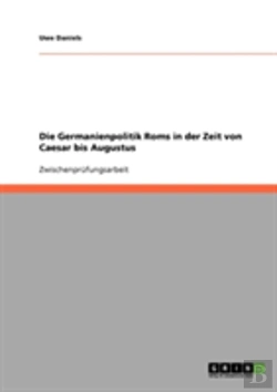 Bertrand.pt - Die Germanienpolitik Roms In Der Zeit Von Caesar Bis Augustus