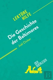 Die Geschichte Der Baltimores Von Joël Dicker (Lektürehilfe) : Detaillierte Zusammenfassung, Personenanalyse Und Interpretation