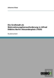 Die Grostadt Als Wahrnehmungsherausforderung In Alfred Doblins Berlin Alexanderplatz (1929)