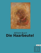 Die Haarbeutel - Eine Sammlung Humoristischer Erzahlungen Von Wilhelm Busch