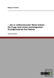 '...Die In Vollkommenster Weise Erloste' - Die Frage Nach Einem Mariologischen Grundprinzip Bei Karl Rahner