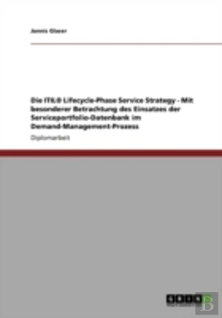 Bertrand.pt - Die Itila(R) Lifecycle-Phase Service Strategy - Mit Besonderer Betrachtung Des Einsatzes Der Serviceportfolio-Datenbank Im Demand-Management-Prozess