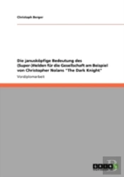 Die Januskaã‚Â¶Pfige Bedeutung Des (Super-)Helden Far Die Gesellschaft Am Beispiel Von Christopher Nolans 'The Dark Knight'