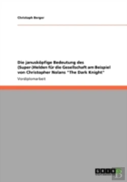 Bertrand.pt - Die Januskaã‚Â¶Pfige Bedeutung Des (Super-)Helden Far Die Gesellschaft Am Beispiel Von Christopher Nolans 