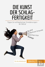 Die Kunst Der Schlagfertigkeit : Tipps Für Schlagfertige Erwiderungen Im Beruf