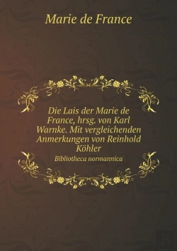 Bertrand.pt - Die Lais Der Marie De France, Hrsg. Von Karl Warnke. Mit Vergleichenden Anmerkungen Von Reinhold K Hler Bibliotheca Normannica