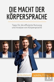 Die Macht Der Korpersprache : Tipps Für Die Effiziente Nutzung Und Analyse Von Korpersprache