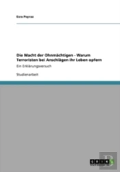 Die Macht Der Ohnmachtigen - Warum Terroristen Bei Anschlagen Ihr Leben Opfern