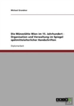 Bertrand.pt - Die Munzstatte Wien Im 15. Jahrhundert - Organisation Und Verwaltung Im Spiegel Spatmittelalterlicher Handschriften