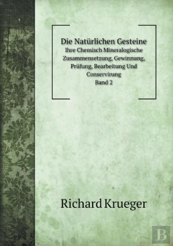 Bertrand.pt - Die Naturlichen Gesteine Ihre Chemisch Mineralogische Zusammensetzung, Gewinnung, Prufung, Bearbeitung Und Conservirung. Band 2