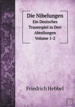 Bertrand.pt - Die Nibelungen Ein Deutsches Trauerspiel In Drei Abteilungen Volume 1-2