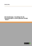 Die Partikulogie - Grundlage Fur Die Psychotherapie In Einem Geeinten Europa - Band 1