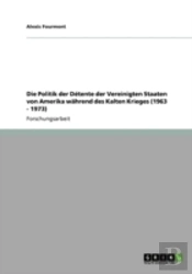 Die Politik Der Da(C)Tente Der Vereinigten Staaten Von Amerika Waã‚Â¤Hrend Des Kalten Krieges (1963 - 1973)