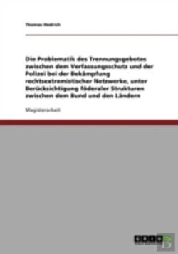 Bertrand.pt - Die Problematik Des Trennungsgebotes Zwischen Dem Verfassungsschutz Und Der Polizei Bei Der Bekampfung Rechtsextremistischer Netzwerke, Unter Berucksichtigung Foderaler Strukturen Zwischen Dem Bund Un