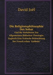 Die Religionsphilosophie Des Sohar Und Ihr Verhaltniss Zur Allgemeinen Judischen Theologie