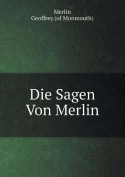 Bertrand.pt - Die Sagen Von Merlin. Mit Alt-Walschen, Bretagnischen &C. Gedichten Und Prophezeihungen Merlins, Der Prophetia Merlini Des Gottfried Von Monmouth, . Von San-Marte, A. Schulz (German Edition)