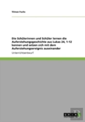 Die Schalerinnen Und Schaler Lernen Die Auferstehungsgeschichte Aus Lukas 24, 1-12 Kennen Und Setzen Sich Mit Dem Auferstehungsereignis Auseinander