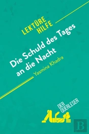 Die Schuld Des Tages An Die Nacht Von Yasmina Khadra (Lektürehilfe) : Detaillierte Zusammenfassung, Personenanalyse Und Interpretation