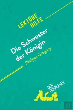 Bertrand.pt - Die Schwester Der Konigin Von Philippa Gregory (Lektürehilfe) : Detaillierte Zusammenfassung, Personenanalyse Und Interpretation