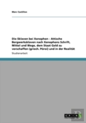 Die Sklaven Bei Xenophon - Attische Bergwerksklaven Nach Xenophons Schriftã¢Â‚¬Å¡ Mittel Und Wege, Dem Staat Geld Zu Verschaffen (Griech. Poroi) Und In Der Realitat