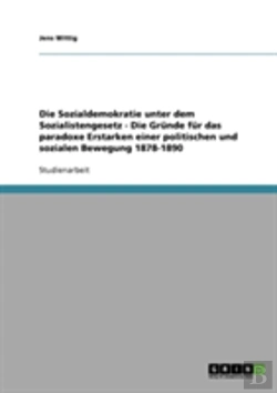 Bertrand.pt - Die Sozialdemokratie Unter Dem Sozialistengesetz  -  Die Grunde Fur Das Paradoxe Erstarken Einer Politischen Und Sozialen Bewegung 1878-1890