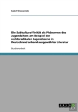 Bertrand.pt - Die Subkulturaffinitat Als Phanomen Des Jugendalters Am Beispiel Der Rechtsradikalen Jugendszene In Deutschland Anhand Ausgewahlter Literatur