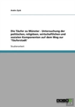 Bertrand.pt - Die Taufer Zu Munster - Untersuchung Der Politischen, Religiosen, Wirtschaftlichen Und  Sozialen Komponenten Auf Dem Weg Zur 'Tauferstadt'