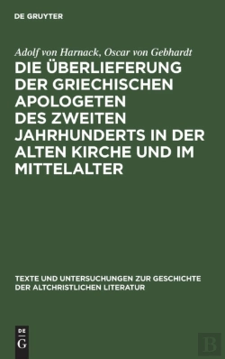 Bertrand.pt - Die Ueberlieferung Der Griechischen Apologeten Des Zweiten Jahrhunderts In Der Alten Kirche Und Im Mittelalter