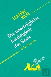 Die Unerträgliche Leichtigkeit Des Seins Von Milan Kundera (Lektürehilfe) : Detaillierte Zusammenfassung, Personenanalyse Und Interpretation