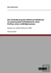 Die Veranderung Der Rollenverstandnisse Im Kommunalen Kraftedreieck Unter Einfluss Eines Leitbildprozesses
