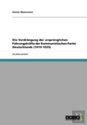 Die Verdrangung Der Ursprunglichen Fuhrungskrafte Der Kommunistischen Partei Deutschlands (1919-1929)