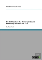 Die Wahl Lothars Iii.  -  Hintergrunde Und Bewertung Der Wahl Von 1125