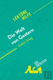 Die Welt Von Gestern Von Stefan Zweig (Lektürehilfe) : Detaillierte Zusammenfassung, Personenanalyse Und Interpretation