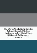 Die Werke Von Leibniz Gemass Seinem Hanschriftlichen Nachlasse In Der Koniglichen Bibliothek Zu Hannover Volume 3