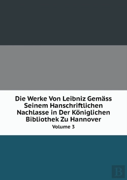 Bertrand.pt - Die Werke Von Leibniz Gemass Seinem Hanschriftlichen Nachlasse In Der Koniglichen Bibliothek Zu Hannover Volume 3
